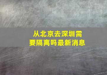 从北京去深圳需要隔离吗最新消息