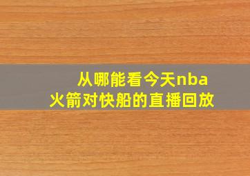 从哪能看今天nba火箭对快船的直播回放