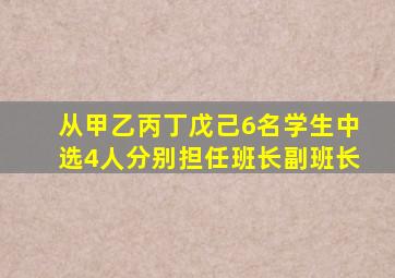 从甲乙丙丁戊己6名学生中选4人分别担任班长副班长