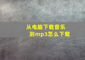 从电脑下载音乐到mp3怎么下载