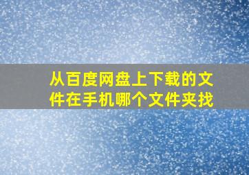 从百度网盘上下载的文件在手机哪个文件夹找