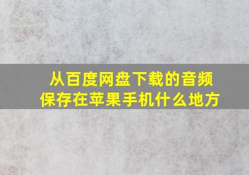 从百度网盘下载的音频保存在苹果手机什么地方