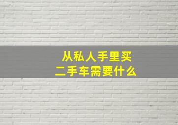 从私人手里买二手车需要什么