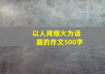 以人间烟火为话题的作文500字