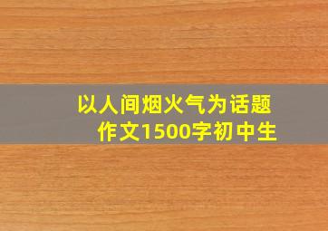 以人间烟火气为话题作文1500字初中生