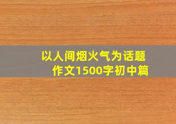 以人间烟火气为话题作文1500字初中篇