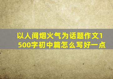 以人间烟火气为话题作文1500字初中篇怎么写好一点