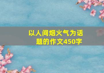 以人间烟火气为话题的作文450字