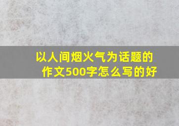 以人间烟火气为话题的作文500字怎么写的好