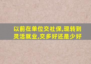 以前在单位交社保,现转到灵活就业,交多好还是少好