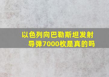 以色列向巴勒斯坦发射导弹7000枚是真的吗