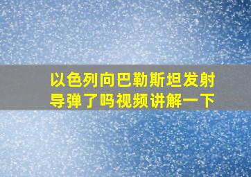 以色列向巴勒斯坦发射导弹了吗视频讲解一下