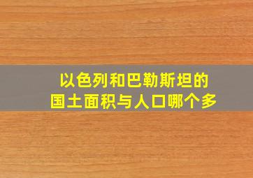 以色列和巴勒斯坦的国土面积与人口哪个多