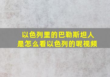 以色列里的巴勒斯坦人是怎么看以色列的呢视频