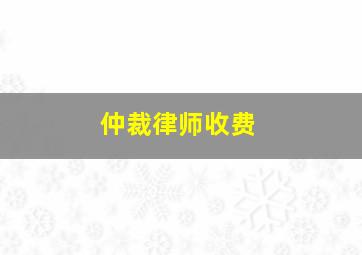 仲裁律师收费