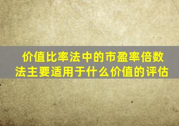 价值比率法中的市盈率倍数法主要适用于什么价值的评估