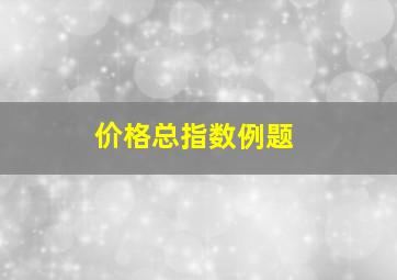 价格总指数例题