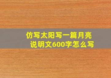 仿写太阳写一篇月亮说明文600字怎么写