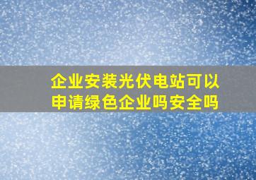 企业安装光伏电站可以申请绿色企业吗安全吗