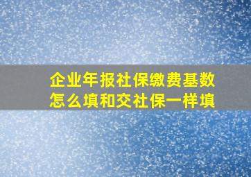 企业年报社保缴费基数怎么填和交社保一样填