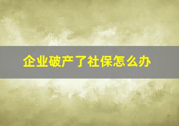 企业破产了社保怎么办