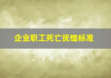 企业职工死亡抚恤标准