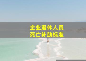 企业退休人员死亡补助标准