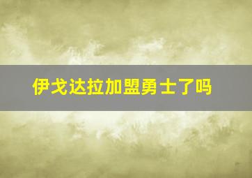 伊戈达拉加盟勇士了吗