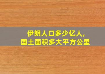 伊朗人口多少亿人,国土面积多大平方公里