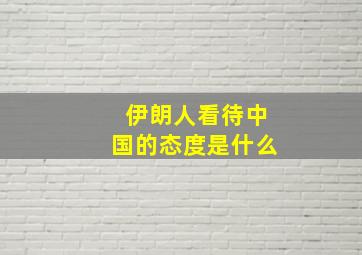 伊朗人看待中国的态度是什么