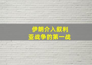 伊朗介入叙利亚战争的第一战