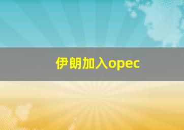 伊朗加入opec