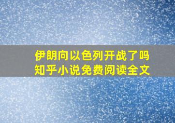 伊朗向以色列开战了吗知乎小说免费阅读全文