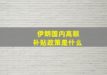 伊朗国内高额补贴政策是什么