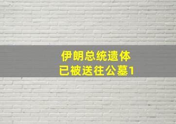 伊朗总统遗体已被送往公墓1