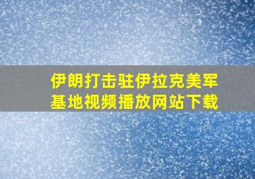 伊朗打击驻伊拉克美军基地视频播放网站下载