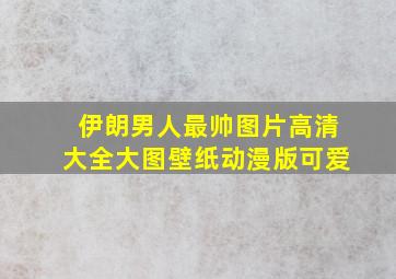 伊朗男人最帅图片高清大全大图壁纸动漫版可爱