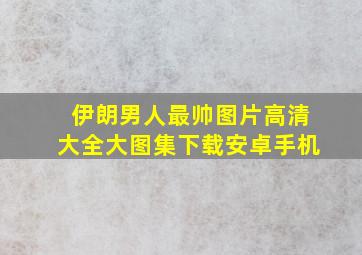 伊朗男人最帅图片高清大全大图集下载安卓手机