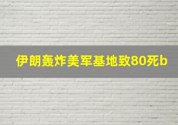 伊朗轰炸美军基地致80死b