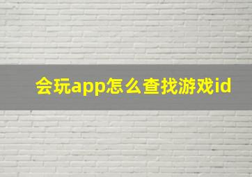 会玩app怎么查找游戏id