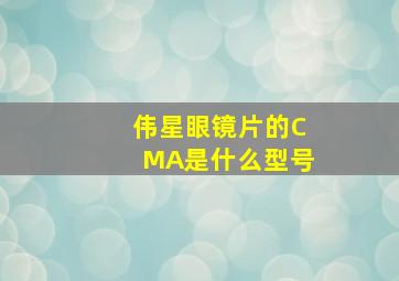 伟星眼镜片的CMA是什么型号