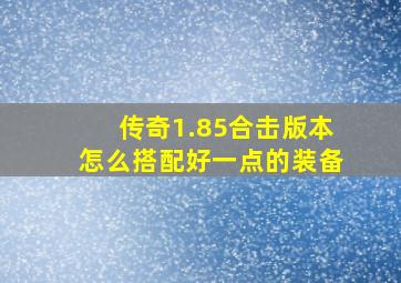 传奇1.85合击版本怎么搭配好一点的装备