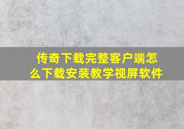 传奇下载完整客户端怎么下载安装教学视屏软件