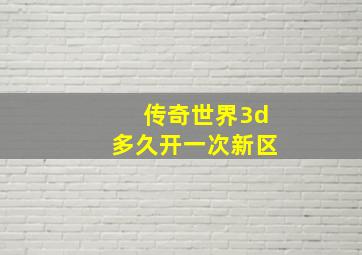 传奇世界3d多久开一次新区