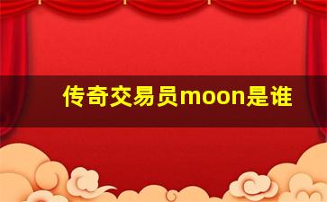 传奇交易员moon是谁