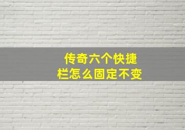 传奇六个快捷栏怎么固定不变