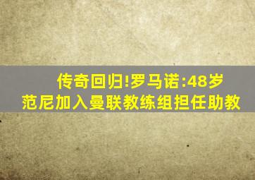 传奇回归!罗马诺:48岁范尼加入曼联教练组担任助教