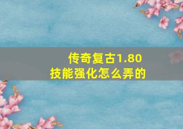 传奇复古1.80技能强化怎么弄的