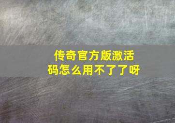 传奇官方版激活码怎么用不了了呀