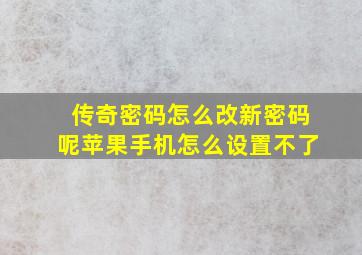 传奇密码怎么改新密码呢苹果手机怎么设置不了